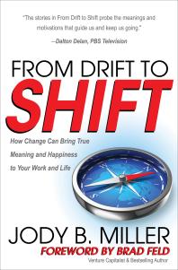 From Drift To Shift How Change Can Bring True Meaning And Happiness To Your Work And Life Jody B Miller Brad Feld