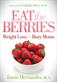 Eat The Berries Weight Loss For Busy Moms Jamie Hernandez Lindajoy Rose