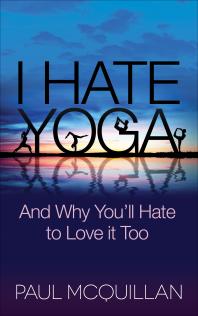 I Hate Yoga And Why Youll Hate To Love It Too Paul Mcquillan