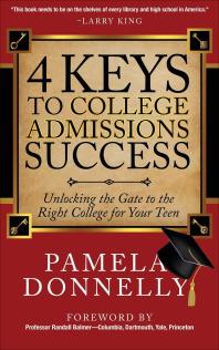 4 Keys To College Admissions Success Unlocking The Gate To The Right College For Your Teen Pamela Donnelly