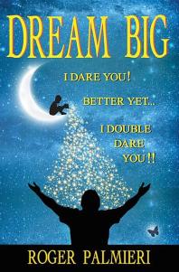 Dream Big I Dare You Better Yet I Double Dare You Roger Palmieri