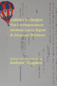 Letters To Jargon The Correspondence Between Larry Eigner And Jonathan Williams 1st Edition Andrew Rippeon