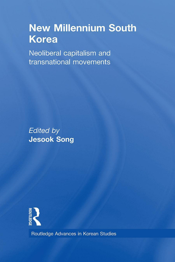 New Millennium South Korea Neoliberal Capitalism And Transnational Movements 1st Edition Jesook Song
