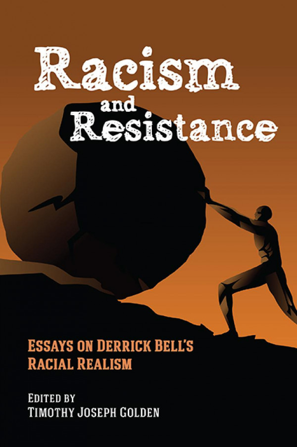 Racism And Resistance Essays On Derrick Bells Racial Realism Timothy Joseph Golden Editor