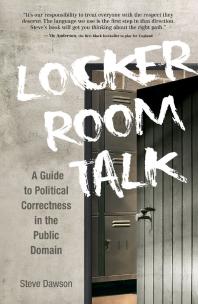 Locker Room Talk A Guide To Political Correctness In The Public Domain 1st Edition Steve Dawson
