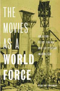 The Movies As A World Force American Silent Cinema And The Utopian Imagination 1st Edition Ryan Jay Friedman