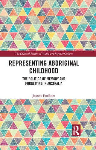 Representing Aboriginal Childhood The Politics Of Memory And Forgetting In Australia 1st Edition Joanne Faulkner