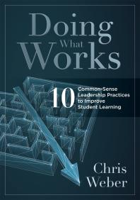 Doing What Works Ten Commonsense Leadership Practices To Improve Student Learning 1st Edition Chris Weber