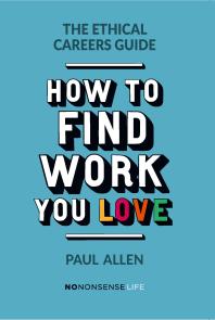 The Ethical Careers Guide How To Find The Work You Love Paul Allen