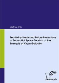 Feasibility Study And Future Projections Of Suborbital Space Tourism At The Example Of Virgin Galactic 1st Edition Matthias Otto