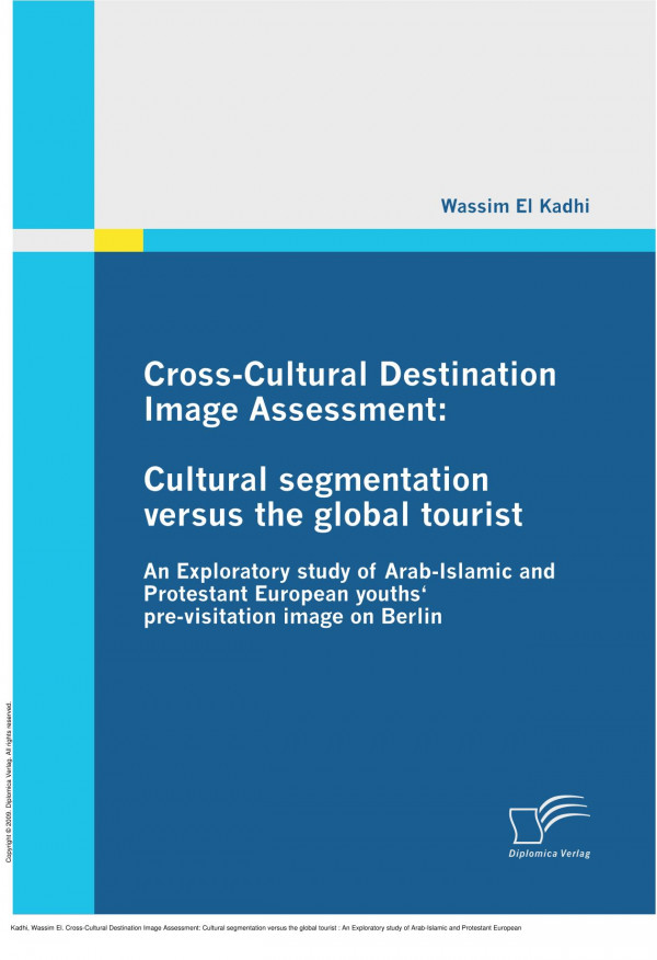 Crosscultural Destination Image Assessment Cultural Segmentation Versus The Global Tourist An Exploratory Study Of Arabislamic And Protestant European Youths Previsitation Image On Berlin 1st Edition Wassim El Kadhi