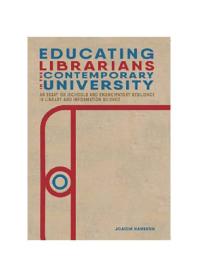 Educating Librarians In The Contemporary University An Essay On Ischools And Emancipatory Resilience In Library And Information Science 1st Edition Joacim Hansson