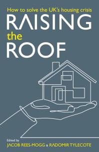 Raising The Roof How To Solve The United Kingdoms Housing Crisis How To Solve The United Kingdoms Housing Crisis 1st Edition Jacob Reesmogg Gintas Vilkelis Radomir Tylecote Stephen Ashmead Calvin Chan Ben Clements Luke Mcwatters Daniel Pycock Thomas Schaffner Charles Shaw