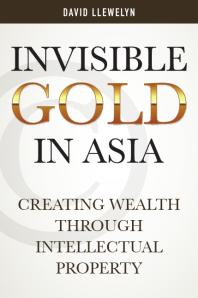 Invisible Gold In Asia Creating Wealth Through Intellectual Property 1st Edition David Llewelyn
