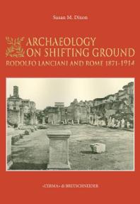 Archaeology On Shifting Ground Rodolfo Lanciani And Rome 18711914 1st Edition Susan M Dixon