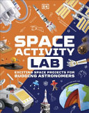 Space Activity Lab Exciting Space Projects For Budding Astronomers Dorling Kindersley