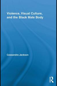 Violence Visual Culture And The Black Male Body 1st Edition Cassandra Jackson
