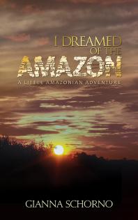 I Dreamed Of The Amazon A Little Amazonian Adventure Gianna Schorno
