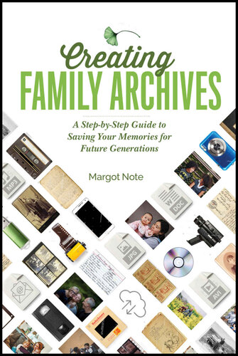 Creating Family Archives A Stepbystep Guide To Saving Your Memories For Future Generations Margot Note