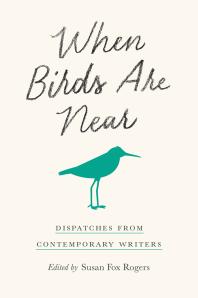 When Birds Are Near Dispatches From Contemporary Writers Susan Fox Rogers