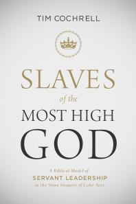 Slaves Of The Most High God A Biblical Model Of Servant Leadership In The Slave Imagery Of Lukeacts 1st Edition Timothy Cochrell