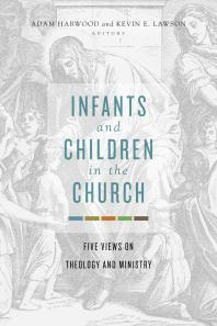 Infants And Children In The Church Five Views On Theology And Ministry 1st Edition Adam Harwood Kevin E Lawson