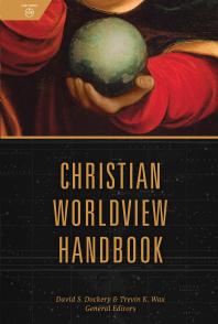 Christian Worldview Handbook 1st Edition David S Dockery Trevin Wax