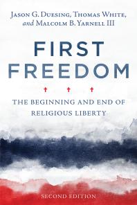 First Freedom The Beginning And End Of Religious Liberty 1st Edition Jason G Duesing Thomas White Iii Malcolm B Yarnell