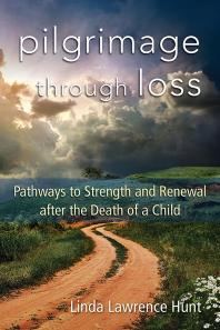 Pilgrimage Through Loss Pathways To Strength And Renewal After The Death Of A Child Linda Lawrence Hunt