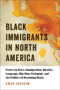 Black Immigrants In North America Essays On Race Immigration Identity Language Hiphop Pedagogy And The Politics Of Becoming Black 1st Edition Awad Ibrahim