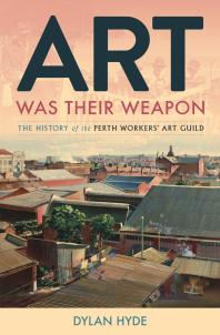 Art Was Their Weapon The History Of The Perth Workers Art Guild Dylan Hyde