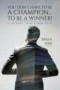 You Dont Have To Be A Champion To Be A Winner A Journey From Xerox To F1 Brian Sims