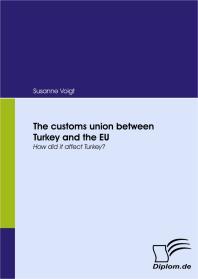 The Customs Union Between Turkey And The Eu How Did It Affect Turkey 1st Edition Voigt Susanne