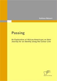 Passing An Exploration Of Africanamericans On Their Journey For An Identity Along The Colour Line An Exploration Of Africanamericans On Their Journey For An Identity Along The Colour Line Kathleen Wehnert