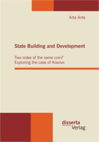 State Building And Development Two Sides Of The Same Coin Exploring The Case Of Kosovo Two Sides Of The Same Coin Exploring The Case Of Kosovo 1st Edition Arta Ante Takashi Shiraishi
