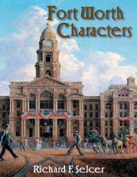 Fort Worth Characters 1st Edition Richard F Selcer