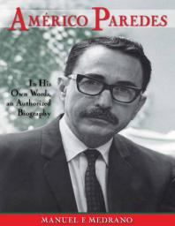 Americo Paredes In His Own Words An Authorized Biography 1st Edition Manuel F Medrano