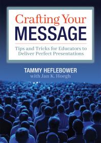 Crafting Your Message Tips And Tricks For Educators To Deliver Perfect Presentations A Clear Process For Planning And Delivering Highly Effective Presentations 1st Edition Tammy Heflebower