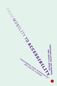 From Mobility To Accessibility Transforming Urban Transportation And Landuse Planning Jonathan Levine Joe Grengs Louis A Merlin