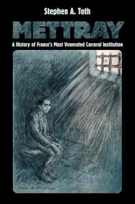 Mettray A History Of Frances Most Venerated Carceral Institution Stephen A Toth