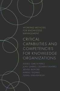 Critical Capabilities And Competencies For Knowledge Organizations 1st Edition Alexeis Garciaperez Juan Gabriel Cegarranavarro Denise Bedford Margo Thomas Susan Wakabayashi