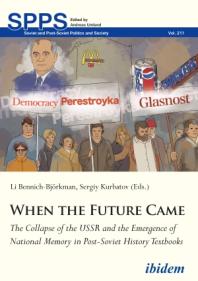 When The Future Came The Collapse Of The Ussr And The Emergence Of National Memory In Postsoviet History Textbooks Li Bennichbjrkman Valerii Mosneagu Sergiy Kurbatov Diana Bencheci Andrei Dudchik Liliya Erushkina Marharyta Fabrykant Alexandr Gorylev Andrey Kashin Alla Marchenko