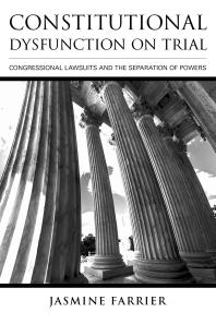 Constitutional Dysfunction On Trial Congressional Lawsuits And The Separation Of Powers Jasmine Farrier