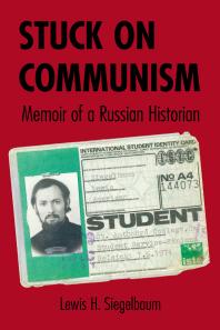 Stuck On Communism Memoir Of A Russian Historian Lewis H Siegelbaum