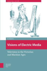 Visions Of Electric Media Television In The Victorian And Machine Ages 1st Edition Ivy Roberts