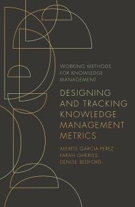 Designing And Tracking Knowledge Management Metrics 1st Edition Alexeis Garciaperez Farah Gheriss Denise Bedford