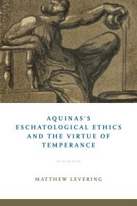 Aquinass Eschatological Ethics And The Virtue Of Temperance 1st Edition Matthew Levering