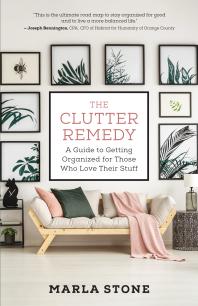 The Clutter Remedy A Guide To Getting Organized For Those Who Love Their Stuff 1st Edition Marla Stone