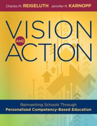Vision And Action Reinventing Schools Through Personalized Competencybased Education A Comprehensive Guide For Implementing Personalized Competencybased Education 1st Edition Charles M Reigeluth Jennifer R Karnopp