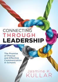 Connecting Through Leadership The Promise Of Precise And Effective Communication In Schools An Educators Guide To Improving Verbal And Written Communication Skills 1st Edition Jasmine K Kullar